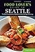 Food Lovers' Guide to® Seattle: The Best Restaurants, Markets & Local Culinary Offerings (Food Lovers' Series)