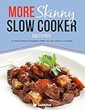 More Skinny Slow Cooker Recipes: 75 More Delicious Recipes Under 300, 400 & 500 Calories