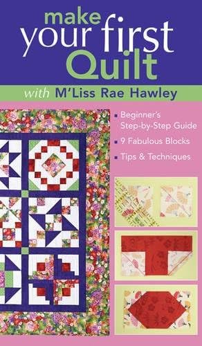 Make Your First Quilt With Mliss Rae Ha: Beginners Step-By-Step Guide 9 Fabulous Blocks Tips & Techniques