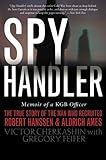 Spy Handler: Memoir of a KGB Officer - The True Story of the Man Who Recruited Robert Hanssen and Al by