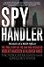 Spy Handler: Memoir of a KGB Officer - The True Story of the Man Who Recruited Robert Hanssen and Al by