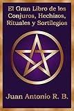 El Gran Libro de los Conjuros, Hechizos, Rituales y Sortilegios (Spanish Edition)