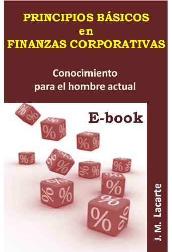 PRINCIPIOS BASICOS en FINANZAS CORPORATIVAS . Conocimiento para el hombre actual (Spanish Edition)