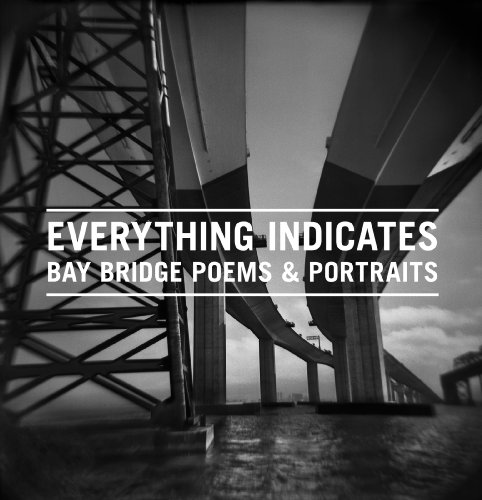 Everything Indicates: Bay Bridge Poems & Portraits by 