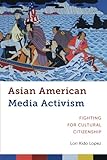 Asian American Media Activism: Fighting for Cultural Citizenship (Critical Cultural Communication)