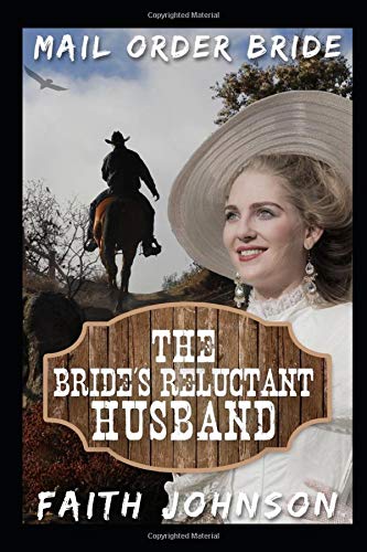 Mail Order Bride: The Bride's Reluctant Husband: Clean and Wholesome Western Historical Romance (Big by Faith Johnson