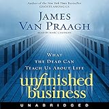 Unfinished Business: What the Dead Can Teach Us About Life by