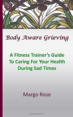 Body Aware Grieving: A Fitness Trainer's Guide To Caring For Your Health During Sad Times