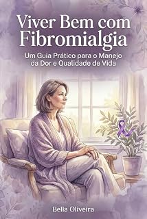 Livro Viver bem com fibromialgia: Um Guia Prático para o Manejo da Dor e Qualidade de Vida