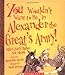 You Wouldn't Want To Be In Alexander The Great's Army!: Miles You'd Rather Not March