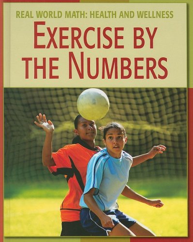 Exercise by the Numbers (Real World Math: Health and Wellness) Exercise by the Numbers (Real World Math: Health and Wellness)