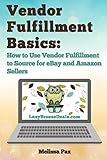 Vendor Fulfillment Basics: How to Use Vendor Fulfillment to Source for eBay and Amazon Sellers by Melissa Paz
