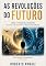 Livro As Revoluções do Futuro: Como a tecnologia redefine o poder, as decisões e o destino humano