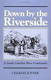 Front cover for the book Down by the Riverside: A South Carolina Slave Community by Charles Joyner