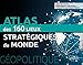 Atlas des 160 lieux stratégiques du monde by