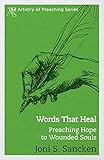 Words That Heal: Preaching Hope to Wounded Souls (The Artistry in Preaching Series) by Joni S. Sancken