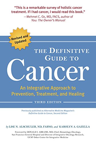 The Definitive Guide to Cancer, 3rd Edition: An Integrative Approach to Prevention, Treatment, and H by Lise N. Alschuler, Karolyn A. Gazella