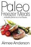 Paleo Freezer Meals: A Healthy Dinner Is in the Freezer