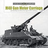 M40 Gun Motor Carriage and M43 Howitzer Motor Carriage in WWII and Korea (Legends of Warfare: Ground by