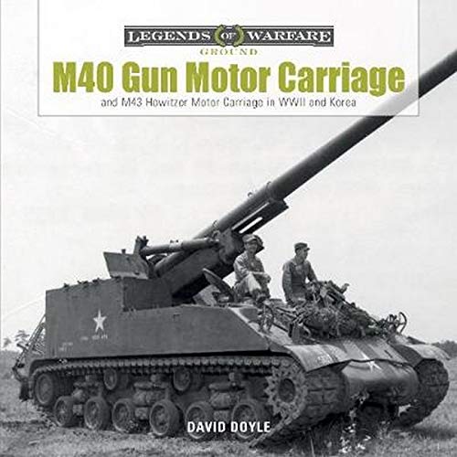 M40 Gun Motor Carriage and M43 Howitzer Motor Carriage in WWII and Korea (Legends of Warfare: Ground by David Doyle