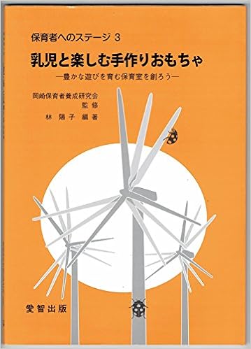 乳児と楽しむ手作りおもちゃ 豊かな遊びを育む保育室を創ろう 保育者へのステージ 林陽子 岡崎保育者養成研究会 本 通販 Amazon
