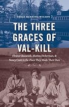 The Three Graces of Val-Kill: Eleanor Roosevelt, Marion Dickerman, and Nancy Cook in the Place They Made Their Own The Three Graces of Val-Kill: Eleanor Roosevelt, Marion Dickerman, and Nancy Cook in the Place They Made Their Own