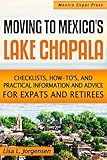 Moving to Mexico's Lake Chapala: Subtitle: Checklists, How-tos, and Practical Information and Advice for Expats and Retirees by Lisa L. Jorgensen