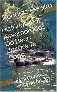Livro Histórias Mal Assombradas Do Beco Jacaré Te Pega: Esta é uma obra de ficção