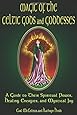 Magic of the Celtic Gods and Goddesses: A Guide to Their Spiritual Power, Healing Energies, and Mystical Joy