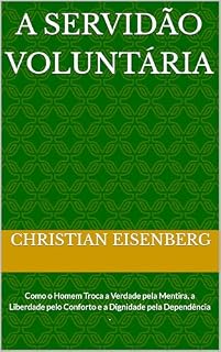 Livro A Servidão Voluntária: Como o Homem Troca a Verdade pela Mentira, a Liberdade pelo Conforto e a Dignidade pela Dependência .