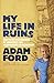 My Life in Ruins by Adam Ford