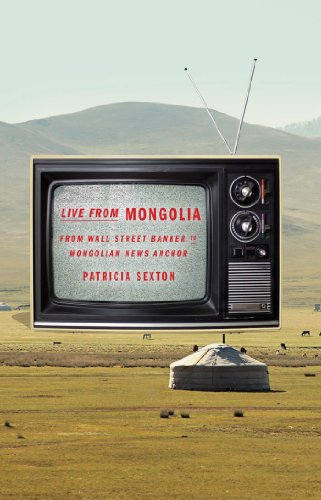 Live From Mongolia: From Wall Street Banker to Mongolian News Anchor by Patricia Sexton
