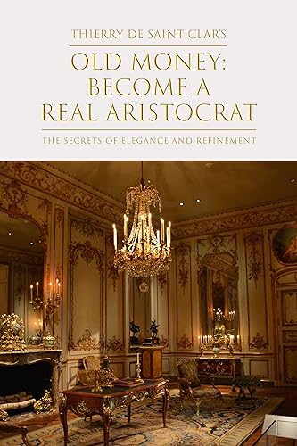 Old Money: Become a Real Aristocrat: The secrets of elegance and refinement.