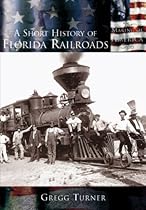 A Short History of Florida Railroads (Making of America)