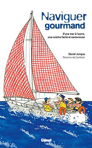 Naviguer gourmand : D'une mer à l'autre, une cuisine facile et savoureuse by Daniel Junqua