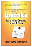 Appreciation Marketing - How to Achieve Greatness Through Gratitude