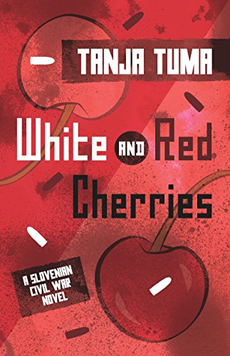 White and Red Cherries: A Slovenian Civil War Novel by Tanja Tuma