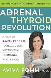 The Adrenal Thyroid Revolution: A Proven 4-Week Program to Rescue Your Metabolism, Hormones, Mind & Mood