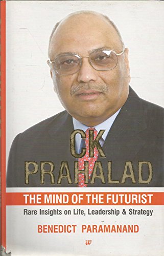 C.K. Prahalad : The Mind of the Futurist Rare Insights On Life, Leadership & Strategy
 By Benedict Paramanand