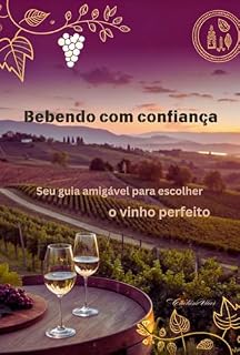 Livro Bebendo com confiança: O seu guia amigável para escolher o vinho perfeito (Explorando o Universo do Vinho: Tradição, Inovação e Descobertas)
