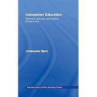 Indonesian Education: Teachers, Schools, and Central Bureaucracy (East Asia: History, Politics, Sociology and Culture) book cover