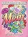 Mom Coloring Book: An Adult Coloring Book with Loving Mothers, Beautiful Flowers, Adorable Animals, and Inspirational Quotes by 