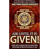 Ask Until It Is Given!: Give Me 15 Minutes - I'll Give You God-Like Power to Have It All!