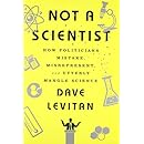 Not a Scientist: How Politicians Mistake, Misrepresent, and Utterly Mangle Science