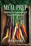 Meal Prep: Building a foundation of Food & Wellness by Brian Dorick