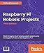 Raspberry Pi Robotic Projects - Third Edition by Richard Grimmett