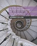 How The Facility Management Influences: Consumer Behavior by JOHNNY CH LOK