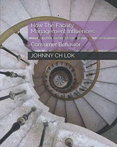 How The Facility Management Influences: Consumer Behavior by JOHNNY CH LOK