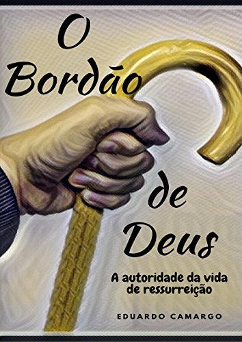 O BORDÃO DE DEUS: A autoridade da vida de ressurreição - eBook, Resumo ...