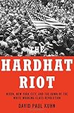 The Hardhat Riot: Nixon, New York City, and the Dawn of the White Working-Class Revolution